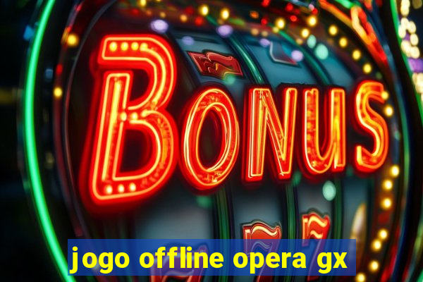 jogo offline opera gx