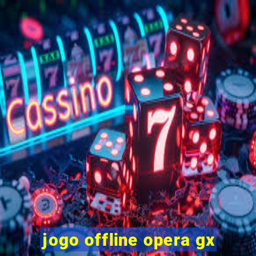 jogo offline opera gx