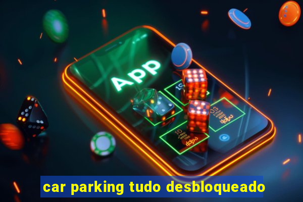 car parking tudo desbloqueado