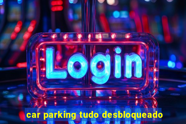 car parking tudo desbloqueado