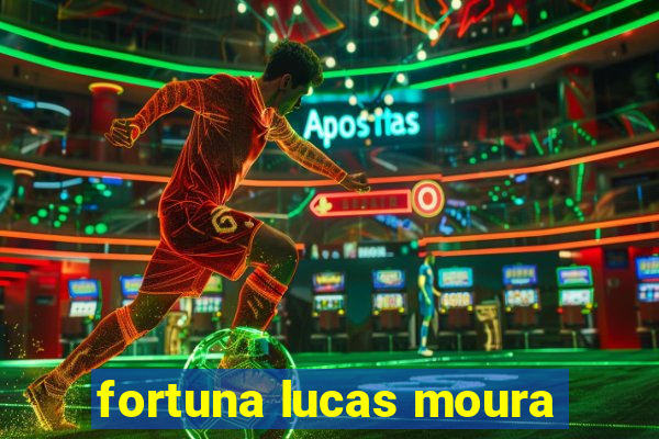 fortuna lucas moura