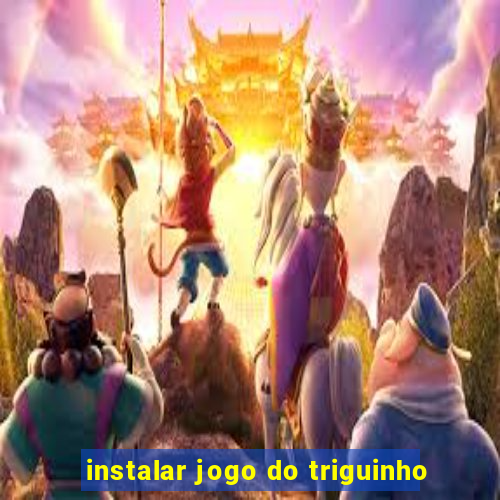 instalar jogo do triguinho