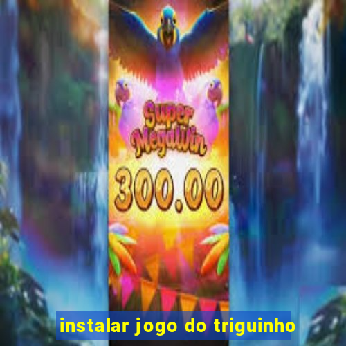 instalar jogo do triguinho