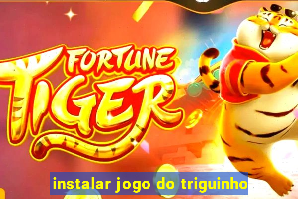 instalar jogo do triguinho