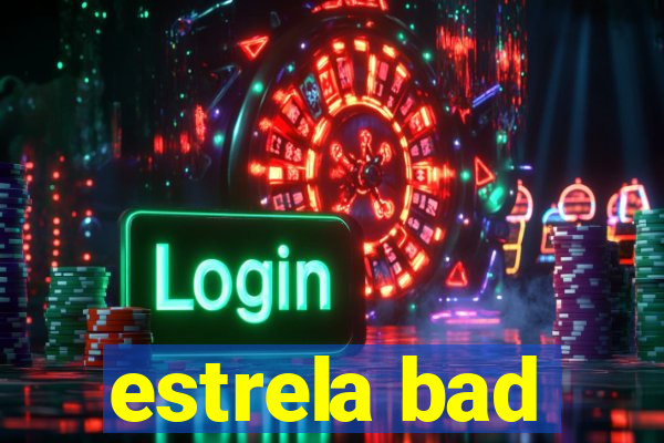 estrela bad