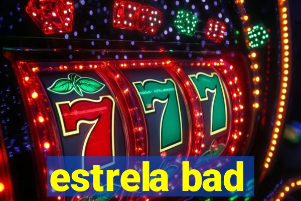 estrela bad