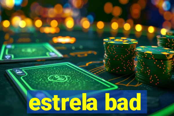 estrela bad