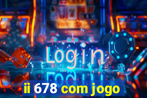 ii 678 com jogo