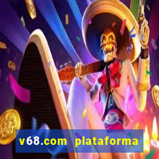 v68.com plataforma de jogos