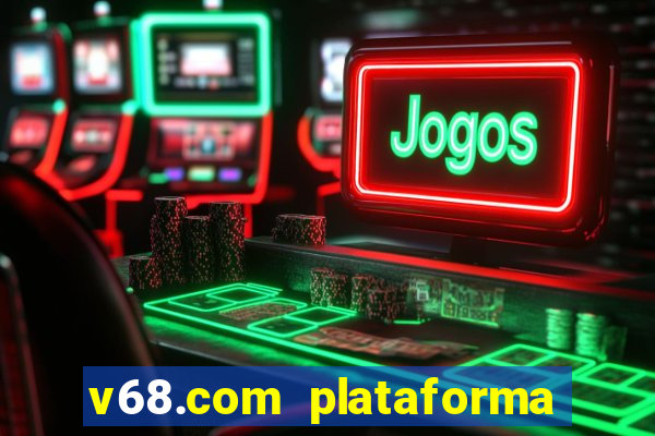 v68.com plataforma de jogos