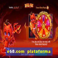 v68.com plataforma de jogos