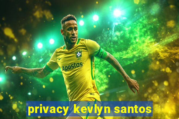 privacy kevlyn santos