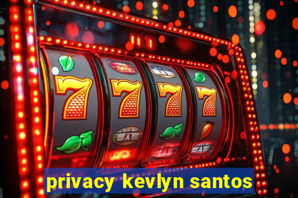 privacy kevlyn santos