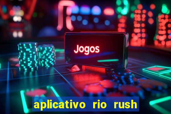 aplicativo rio rush paga mesmo