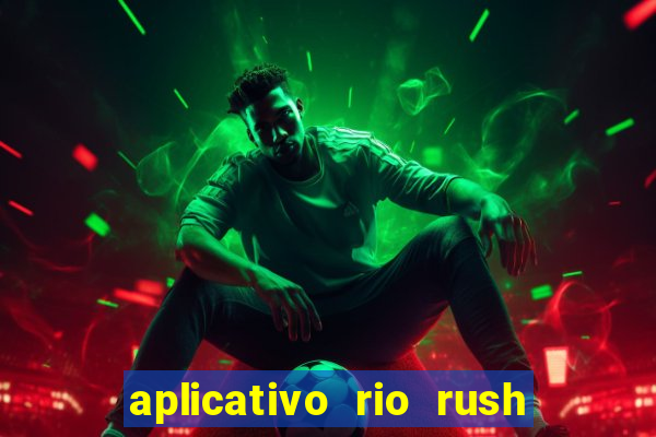 aplicativo rio rush paga mesmo