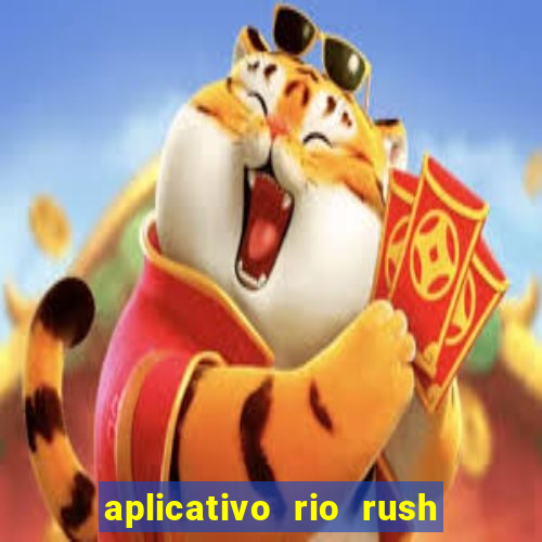 aplicativo rio rush paga mesmo