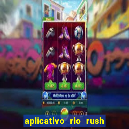 aplicativo rio rush paga mesmo