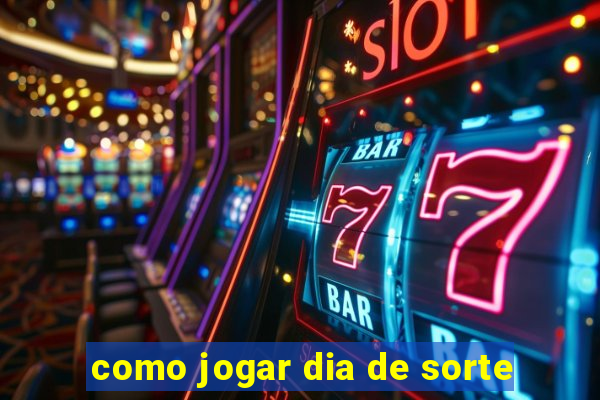 como jogar dia de sorte