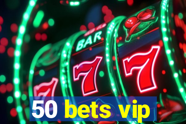 50 bets vip