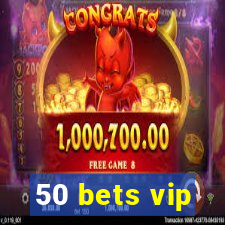 50 bets vip