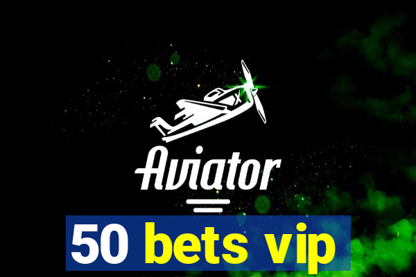 50 bets vip