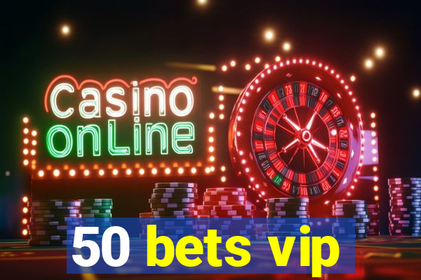 50 bets vip