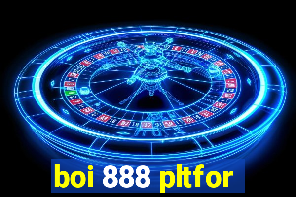 boi 888 pltfor