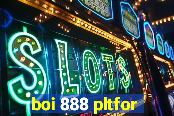 boi 888 pltfor