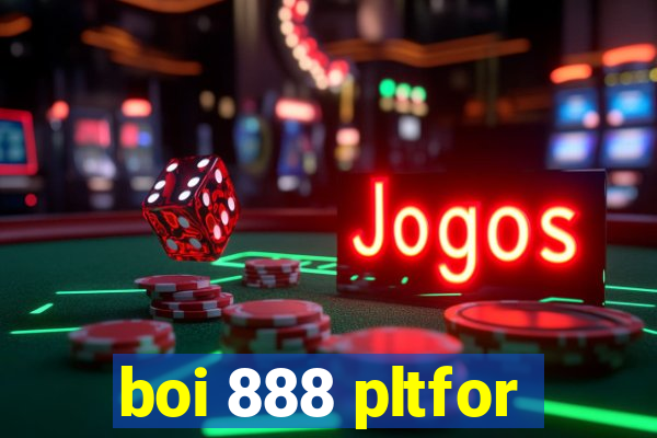 boi 888 pltfor