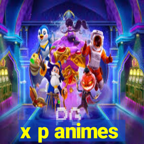 x p animes