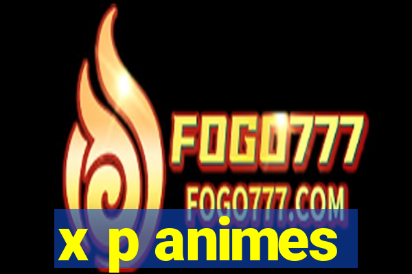 x p animes