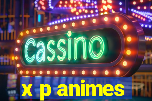 x p animes