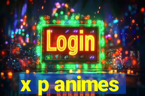 x p animes