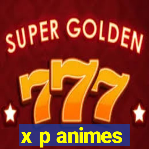 x p animes