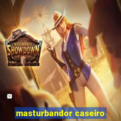 masturbandor caseiro