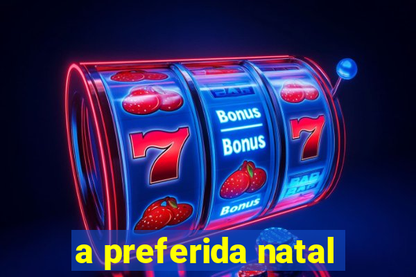 a preferida natal