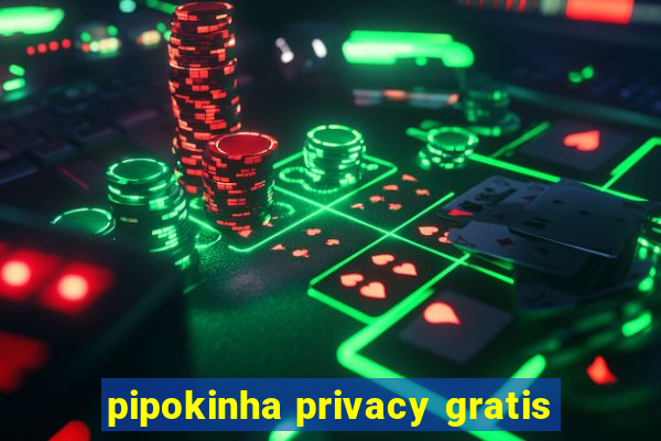 pipokinha privacy gratis