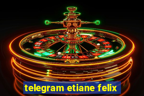 telegram etiane felix