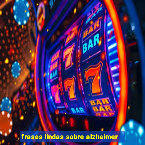 frases lindas sobre alzheimer