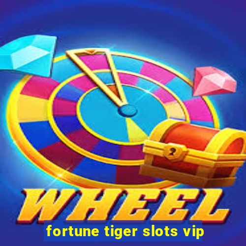 fortune tiger slots vip