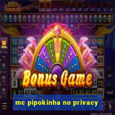 mc pipokinha no privacy