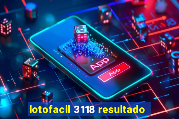 lotofacil 3118 resultado