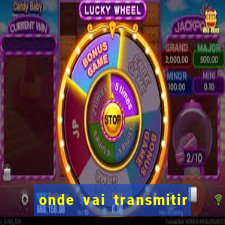 onde vai transmitir o jogo do brasil hoje