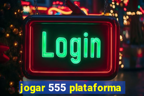 jogar 555 plataforma