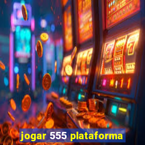 jogar 555 plataforma