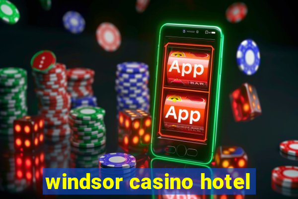 windsor casino hotel