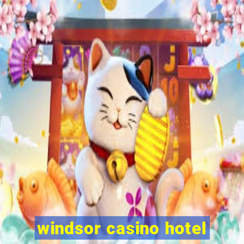 windsor casino hotel