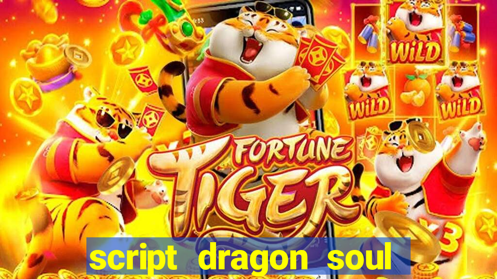 script dragon soul mobile 2024