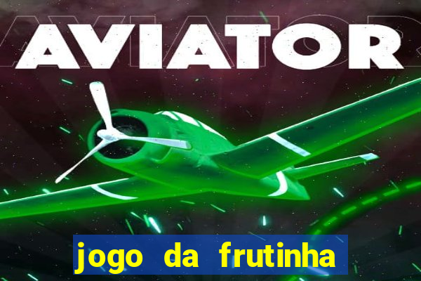 jogo da frutinha da dinheiro