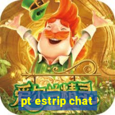 pt estrip chat